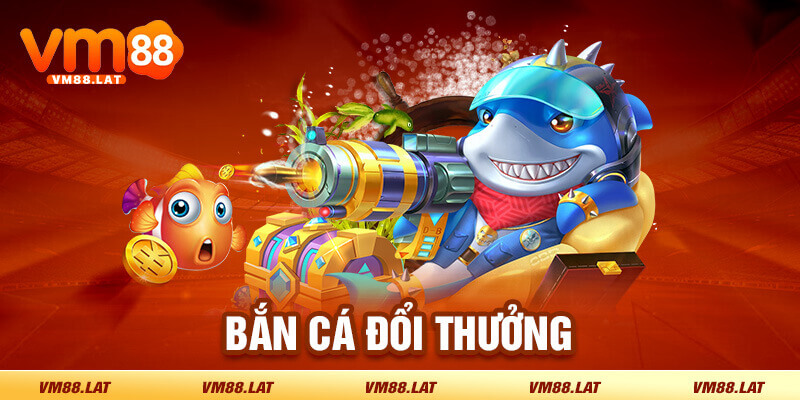 Bắn cá đổi thưởng ngập tràn