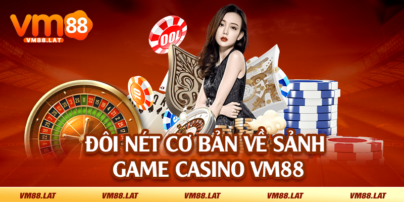 Đôi nét cơ bản về sảnh game casino VM88