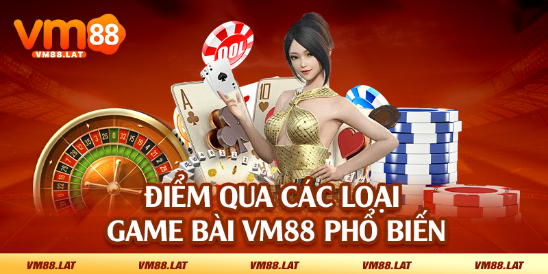 Điểm qua các loại game bài VM88 phổ biến