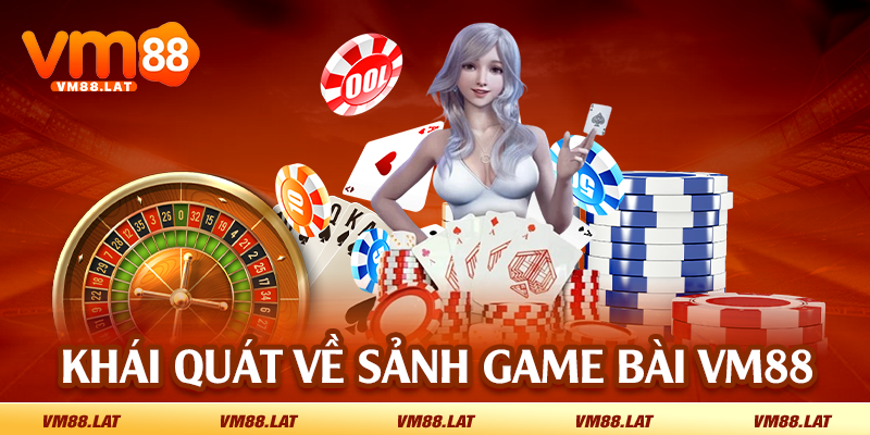 Khái quát về sảnh game bài VM88