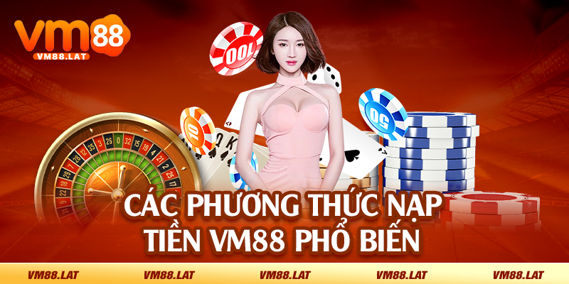 Các phương thức nạp tiền VM88 phổ biến