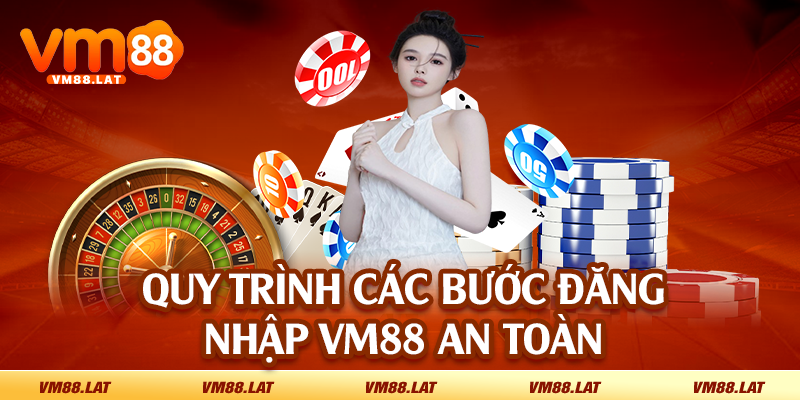 Quy trình các bước đăng nhập VM88 an toàn