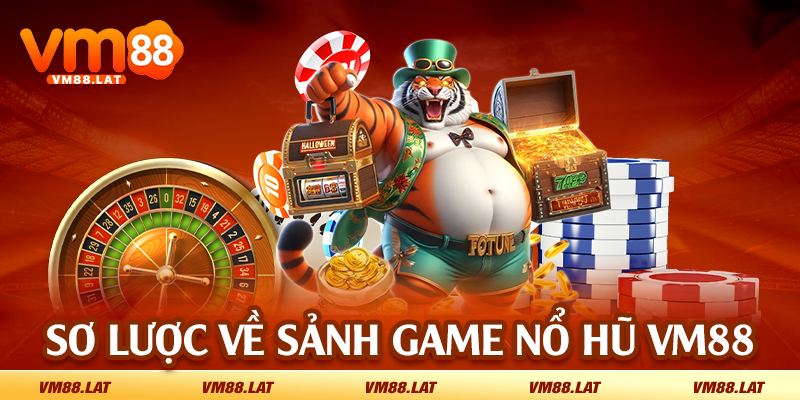 Sơ lược về sảnh game nổ hũ VM88