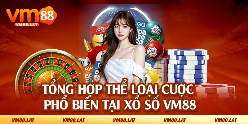 Tổng hợp thể loại cược phổ biến tại xổ số VM88